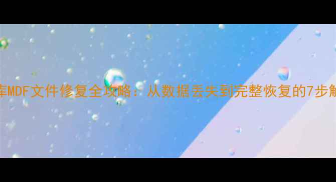 图片 SQL数据库MDF文件修复全攻略：从数据丢失到完整恢复的7步解决方案1