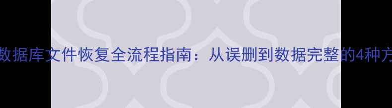 图片 SQL数据库文件恢复全流程指南：从误删到数据完整的4种方法1