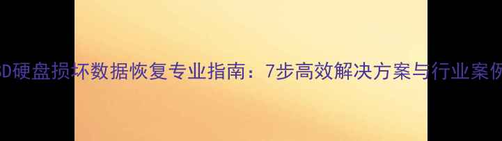 图片 SSD硬盘损坏数据恢复专业指南：7步高效解决方案与行业案例2