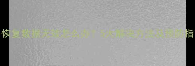 Sai恢复数据无效怎么办5大解决方法及预防指南