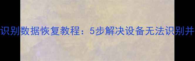 SanDiskCF卡不识别数据恢复教程5步解决设备无法识别并找回重要文件