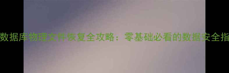 图片 T3数据库物理文件恢复全攻略：零基础必看的数据安全指南