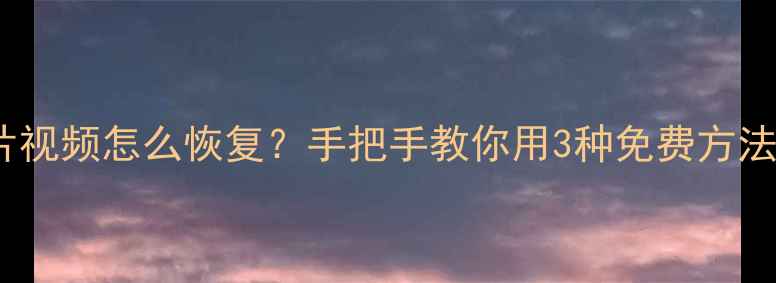 TF内存卡误删照片视频怎么恢复手把手教你用3种免费方法找回丢失数据