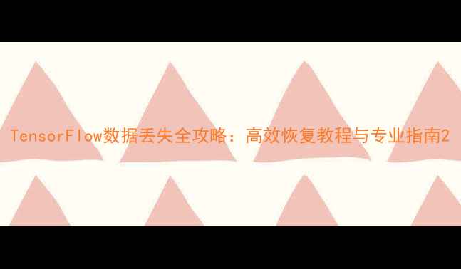 图片 TensorFlow数据丢失全攻略：高效恢复教程与专业指南2