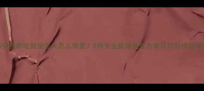 图片 UPS突然断电数据丢失怎么恢复？5种专业数据恢复方案及预防措施详解1