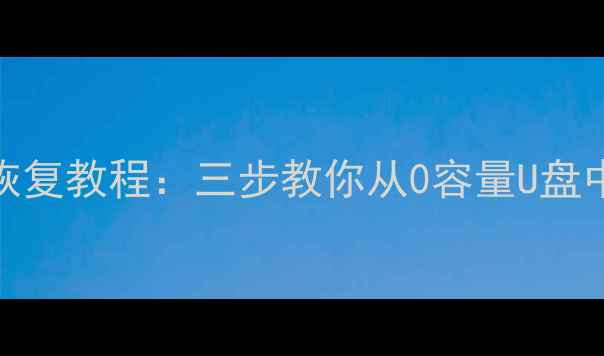 图片 U盘0容量数据恢复教程：三步教你从0容量U盘中找回珍贵文件
