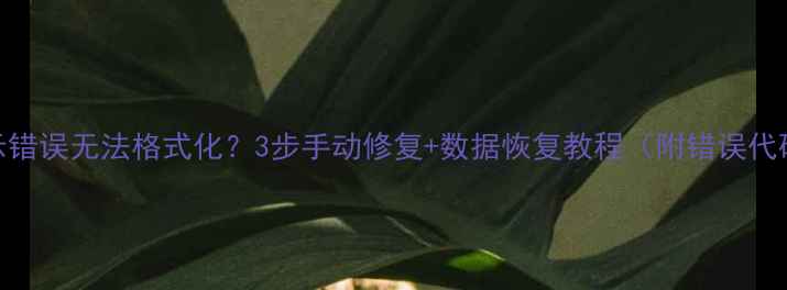 图片 U盘提示错误无法格式化？3步手动修复+数据恢复教程（附错误代码表）1