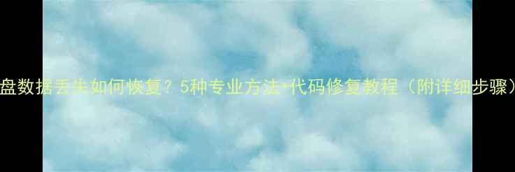 图片 U盘数据丢失如何恢复？5种专业方法+代码修复教程（附详细步骤）