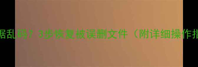 图片 U盘数据乱码？3步恢复被误删文件（附详细操作指南）2