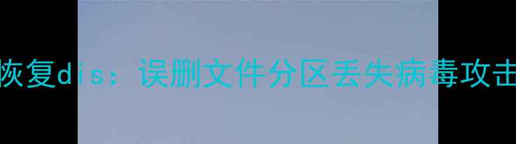 U盘数据恢复dis误删文件分区丢失病毒攻击全攻略