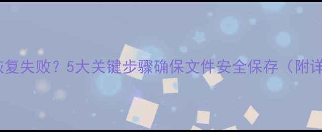 图片 U盘数据恢复失败？5大关键步骤确保文件安全保存（附详细教程）