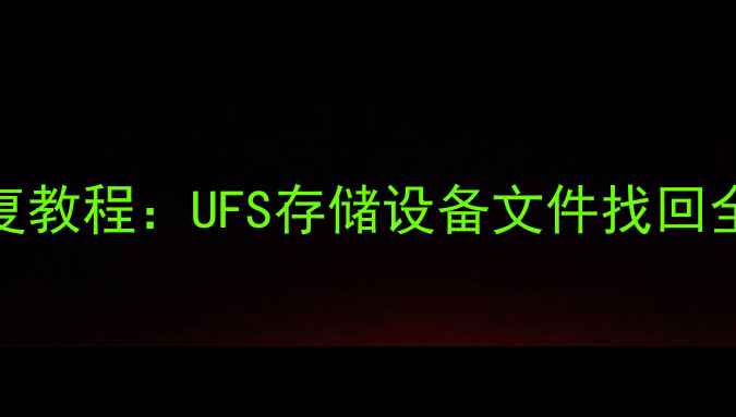 图片 U盘数据恢复教程：UFS存储设备文件找回全流程指南2