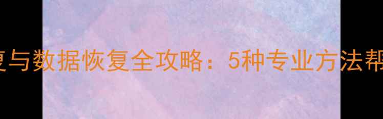 图片 U盘文件损坏修复与数据恢复全攻略：5种专业方法帮你找回重要资料