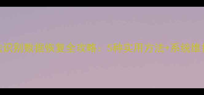 图片 U盘无法识别数据恢复全攻略：5种实用方法+系统维护技巧2