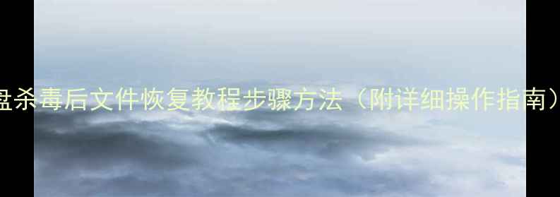 图片 U盘杀毒后文件恢复教程步骤方法（附详细操作指南）1