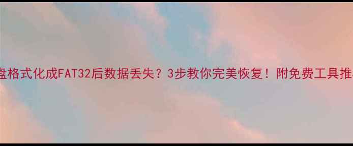 图片 U盘格式化成FAT32后数据丢失？3步教你完美恢复！附免费工具推荐