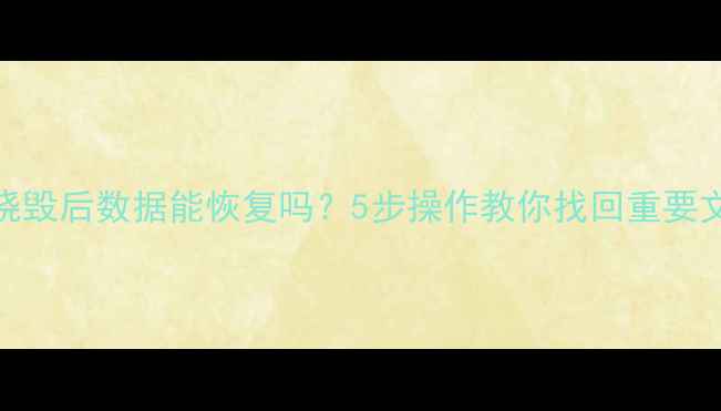 U盘烧毁后数据能恢复吗5步操作教你找回重要文件