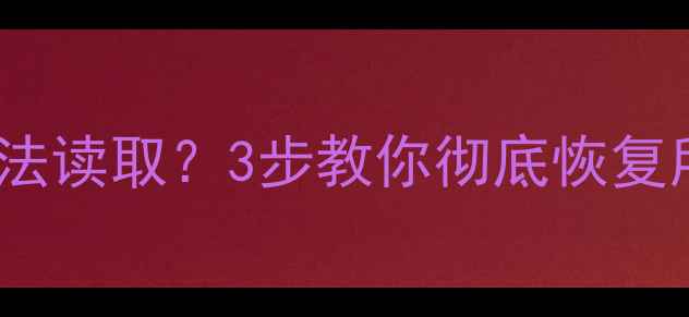 图片 U盘突然显示乱码数据无法读取？3步教你彻底恢复所有文件（附详细教程）