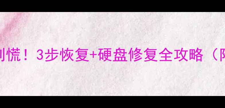 图片 U盘误删数据别慌！3步恢复+硬盘修复全攻略（附避坑指南）1