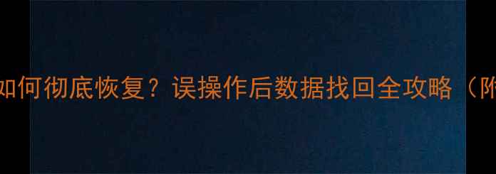 U盘误删照片如何彻底恢复误操作后数据找回全攻略附详细步骤
