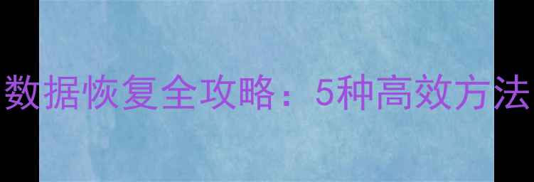 WCL文件右侧数据恢复全攻略5种高效方法与注意事项