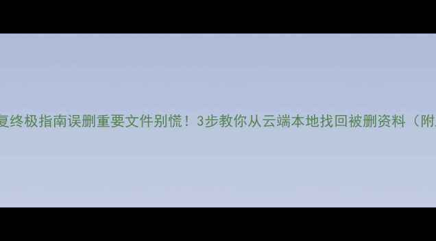图片 WPS删除恢复终极指南误删重要文件别慌！3步教你从云端本地找回被删资料（附工具测评）