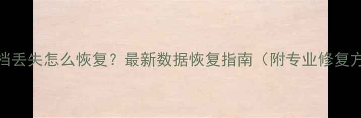 图片 WPS文档丢失怎么恢复？最新数据恢复指南（附专业修复方案）1