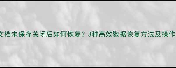 WPS文档未保存关闭后如何恢复3种高效数据恢复方法及操作指南