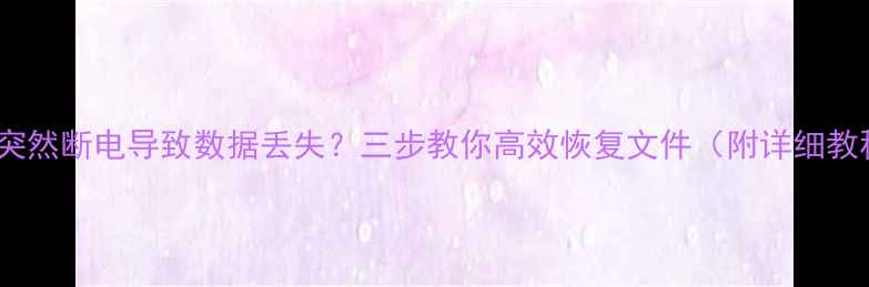 图片 WPS突然断电导致数据丢失？三步教你高效恢复文件（附详细教程）