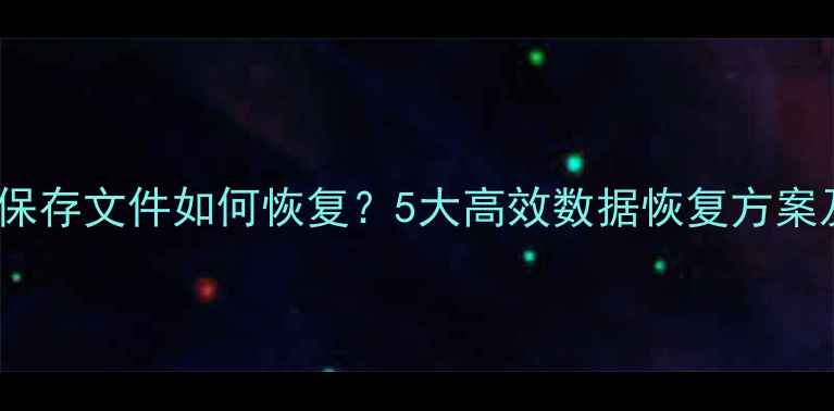 图片 WPS蓝屏未保存文件如何恢复？5大高效数据恢复方案及操作指南