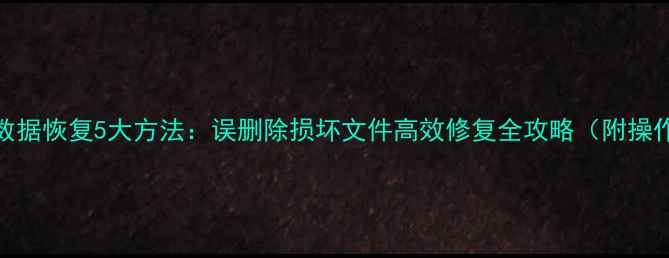 图片 WPS表格数据恢复5大方法：误删除损坏文件高效修复全攻略（附操作步骤）1