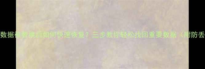 图片 WPS表格数据被替换后如何快速恢复？三步教你轻松找回重要数据（附防丢指南）1