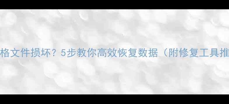 图片 WPS表格文件损坏？5步教你高效恢复数据（附修复工具推荐）1