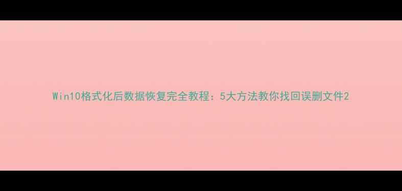 图片 Win10格式化后数据恢复完全教程：5大方法教你找回误删文件2