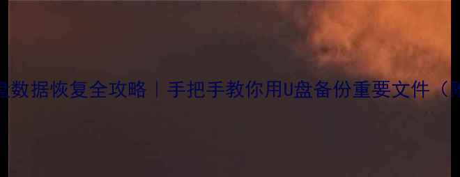 Win10系统U盘数据恢复全攻略手把手教你用U盘备份重要文件附避坑指南