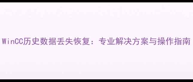图片 WinCC历史数据丢失恢复：专业解决方案与操作指南
