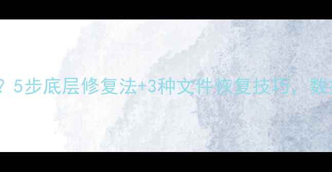 图片 Word文件突然消失？5步底层修复法+3种文件恢复技巧，数据不丢也能找回！1