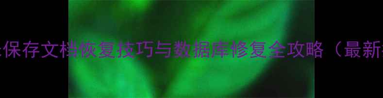 Word未保存文档恢复技巧与数据库修复全攻略最新指南