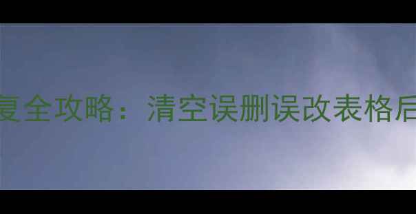 Word表格数据恢复全攻略清空误删误改表格后的5种高效方法