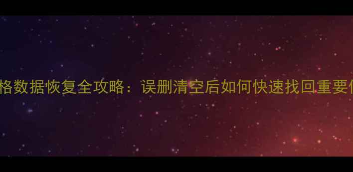 Word表格数据恢复全攻略误删清空后如何快速找回重要信息