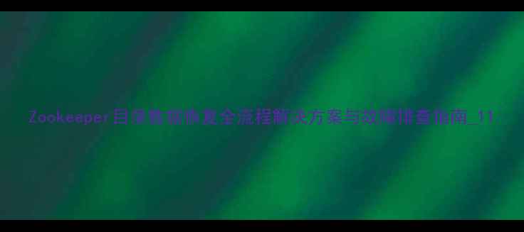 Zookeeper目录数据恢复全流程解决方案与故障排查指南1