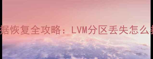 ext4删除PV后数据恢复全攻略LVM分区丢失怎么救附详细教程
