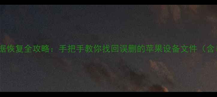 图片 iCloud云备份数据恢复全攻略：手把手教你找回误删的苹果设备文件（含iOS17最新教程）