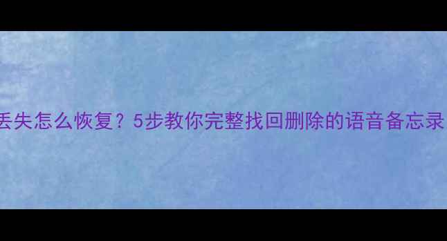 图片 iCloud录音文件丢失怎么恢复？5步教你完整找回删除的语音备忘录（附详细教程）1