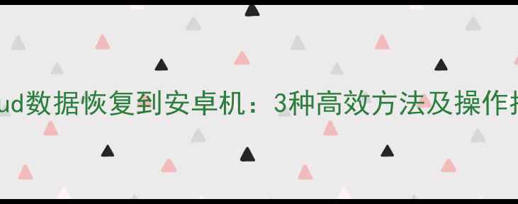 图片 iCloud数据恢复到安卓机：3种高效方法及操作指南1