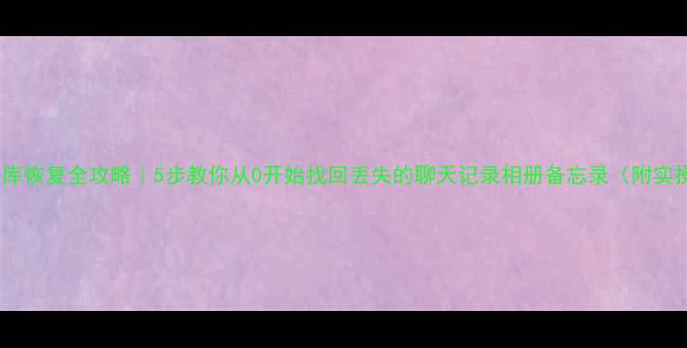 图片 iOS数据库恢复全攻略｜5步教你从0开始找回丢失的聊天记录相册备忘录（附实操案例）