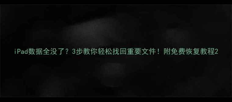 图片 iPad数据全没了？3步教你轻松找回重要文件！附免费恢复教程2