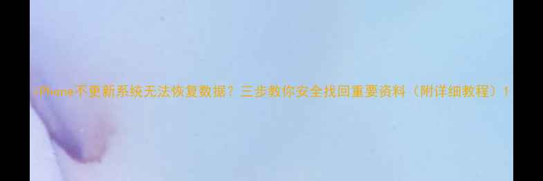 图片 iPhone不更新系统无法恢复数据？三步教你安全找回重要资料（附详细教程）1