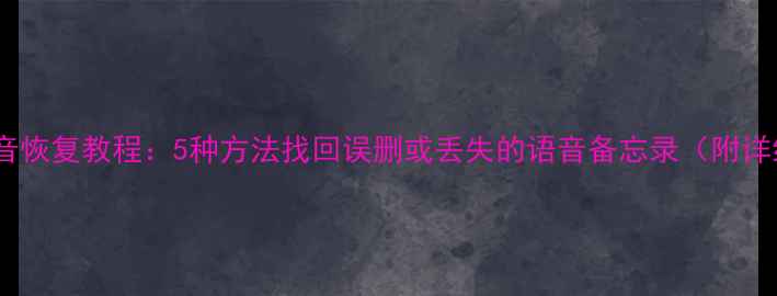 iPhone录音恢复教程5种方法找回误删或丢失的语音备忘录附详细步骤