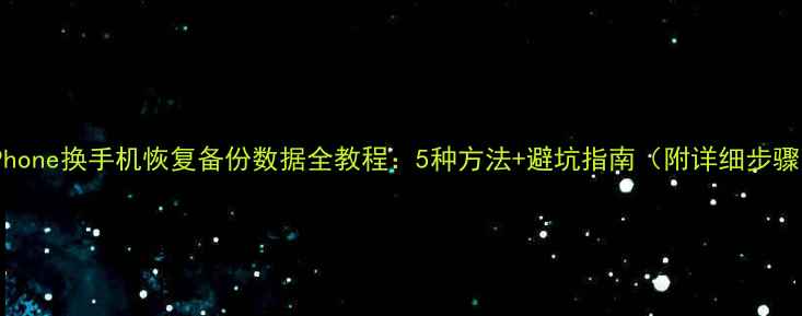 图片 iPhone换手机恢复备份数据全教程：5种方法+避坑指南（附详细步骤）